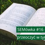 SEMówka #16 – czyli co mogłeś przeoczyć w tym tygodniu
