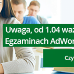 Uwaga, od 1.04 ważne zmiany w Egzaminach AdWords i Analytics (1 kwietnia)