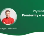 Content is king! Wywiad z Grzegorzem Miłkowskim